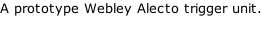 A prototype Webley Alecto trigger unit.